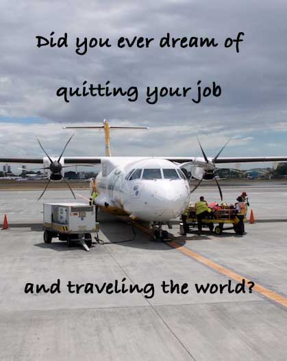 Did you ever dream of quitting your job and traveling the world?